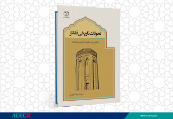 کتاب « تحولات تاریخی قفقاز از آغاز ورود اسلام تا پایان دوره ایلخانان» منتشر شد